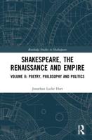 Shakespeare, the Renaissance and Empire. Volume II Poetry, Philosophy and Politics