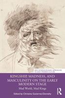 Kingship, Madness, and Masculinity on the Early Modern Stage: Mad World, Mad Kings