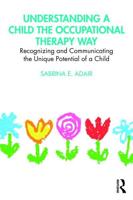Understanding a Child the Occupational Therapy Way: Recognizing and Communicating the Unique Potential of a Child