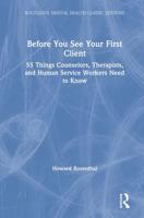 Before You See Your First Client: 55 Things Counselors, Therapists, and Human Service Workers Need to Know