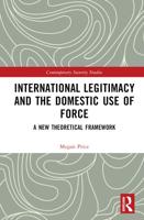 International Legitimacy and the Domestic Use of Force: A New Theoretical Framework