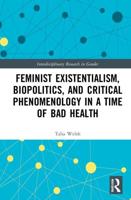 Feminist Existentialism, Biopolitics, and Critical Phenomenology in a Time of Bad Health