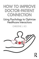 How to Improve Doctor-Patient Connection: Using Psychology to Optimize Healthcare Interactions