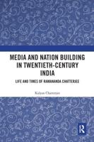 Media and Nation Building in Twentieth-Century India: Life and Times of Ramananda Chatterjee