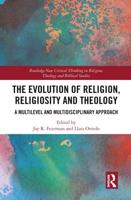 The Evolution of Religion, Religiosity and Theology: A Multi-Level and Multi-Disciplinary Approach