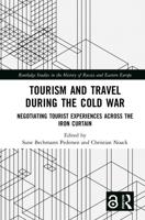 Tourism and Travel during the Cold War: Negotiating Tourist Experiences across the Iron Curtain