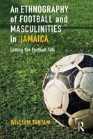 An Ethnography of Football and Masculinities in Jamaica: Letting the Football Talk