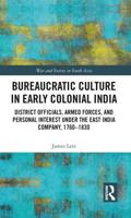Bureaucratic Culture in Early Colonial India: District Officials, Armed Forces, and Personal Interest under the East India Company, 1760-1830