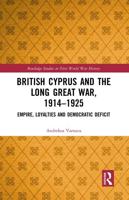 British Cyprus and the Long Great War, 1914-1925: Empire, Loyalties and Democratic Deficit