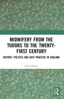 Midwifery from the Tudors to the 21st Century: History, Politics and Safe Practice in England