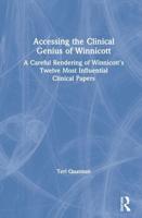 Accessing the Clinical Genius of Winnicott: A Careful Rendering of Winnicott's Twelve Most Influential Clinical papers