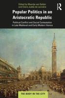 Popular Politics in an Aristocratic Republic: Political Conflict and Social Contestation in Late Medieval and Early Modern Venice
