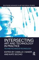 Intersecting Art and Technology in Practice: Techne/Technique/Technology