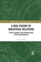 A New Theory of Industrial Relations: People, Markets and Organizations after Neoliberalism