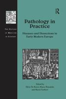 Pathology in Practice: Diseases and Dissections in Early Modern Europe
