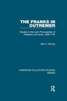 The Franks in Outremer: Studies in the Latin Principalities of Palestine and Syria, 1099-1187