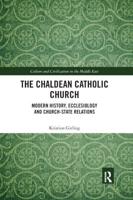 The Chaldean Catholic Church: Modern History, Ecclesiology and Church-State Relations