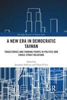 A New Era in Democratic Taiwan: Trajectories and Turning Points in Politics and Cross-Strait Relations