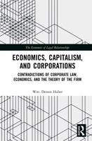 Economics, Capitalism, and Corporations: Contradictions of Corporate Law, Economics, and the Theory of the Firm