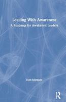 Leading With Awareness: A Roadmap for Awakened Leaders