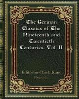 The German Classics of The Nineteenth and Twentieth Centuries. Vol. II