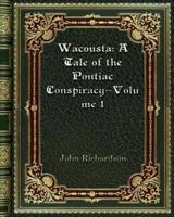 Wacousta: A Tale of the Pontiac Conspiracy--Volume 1