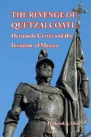 The Revenge of Quetzalcoatl: Hernando Cortés and the Invasion of Mexico