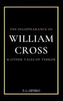 The Disappearance of William Cross and Other Tales of Terror