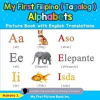 My First Filipino ( Tagalog ) Alphabets Picture Book with English Translations: Bilingual Early Learning & Easy Teaching Filipino ( Tagalog ) Books for Kids