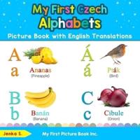 My First Czech Alphabets Picture Book with English Translations: Bilingual Early Learning & Easy Teaching Czech Books for Kids