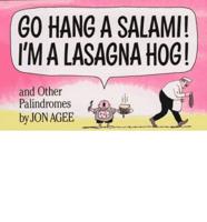 Go Hang a Salami! I'm a Lasagna Hog! And Other Palindromes