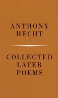 Anthony Hecht: Collected Later Poems