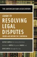 The American Bar Association Guide to Resolving Legal Disputes