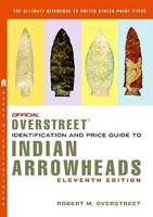 The Official Overstreet Identification and Price Guide to Indian Arrowheads, 11th Edition