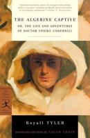 The Algerine Captive, or, The Life and Adventures of Doctor Updike Underhill, Six Years a Prisoner Among the Algerines