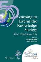 Learning to Live in the Knowledge Society : IFIP 20th World Computer Congress, IFIP TC 3 ED-L2L Conference, September 7-10, 2008, Milano, Italy