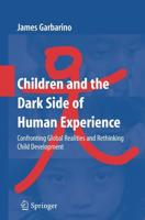 Children and the Dark Side of Human Experience : Confronting Global Realities and Rethinking Child Development
