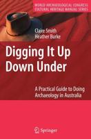 Digging It Up Down Under : A Practical Guide to Doing Archaeology in Australia