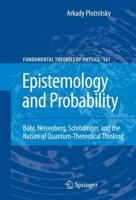 Epistemology and Probability : Bohr, Heisenberg, Schrödinger, and the Nature of Quantum-Theoretical Thinking