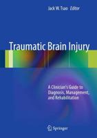 Traumatic Brain Injury : A Clinician's Guide to Diagnosis, Management, and Rehabilitation