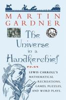 The Universe in a Handkerchief: Lewis Carroll S Mathematical Recreations, Games, Puzzles, and Word Plays