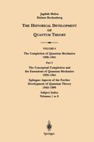 The Conceptual Completion and Extensions of Quantum Mechanics 1932-1941. Epilogue: Aspects of the Further Development of Quantum Theory 1942-1999 The Completion of Quantum Mechanics 1926-1941