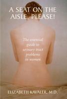 A Seat on the Aisle, Please! : The Essential Guide to Urinary Tract Problems in Women