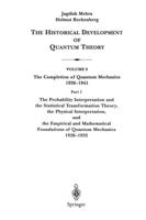 The Probability Interpretation and the Statistical Transformation Theory, the Physical Interpretation, and the Empirical and Mathematical Foundations of Quantum Mechanics 1926-1932. The Completion of Quantum Mechanics 1926-1941