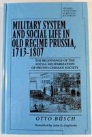 Military System and Social Life in Old Regime Prussia, 1713-1807