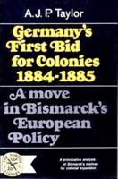 Germany's First Bid for Colonies, 1884-1885;
