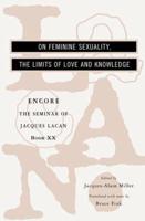 The Seminar of Jacques Lacan. Book 20 On Feminine Sexuality, the Limits of Love and Knowledge