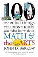 100 Essential Things You Didn't Know You Didn't Know About Math and the Arts