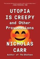 Utopia Is Creepy and Other Provocations