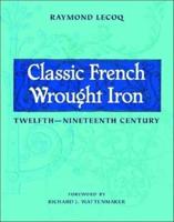 Classic French Wrought Iron / Raymond Lecoq ; Preface by Richard J. Wattenmaker ; Translated by Gregory P. Bruhn